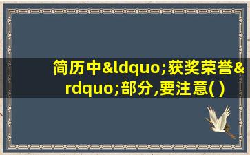 简历中“获奖荣誉”部分,要注意( )